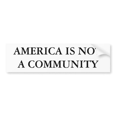 AMERICA IS NOT A COMMUNITY BUMPER STICKER by johnpop