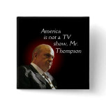 America is not a TV show, Fred Thompson. buttons
