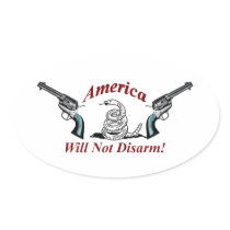 America Will Not Disarm!  oval sticker
