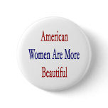 American Women Are More Beautiful Pinback Buttons