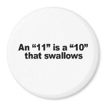 AN 11 IS A 10 THAT SWALLOWS
