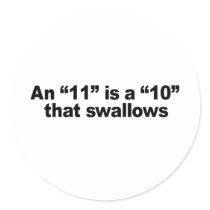 AN 11 IS A 10 THAT SWALLOWS