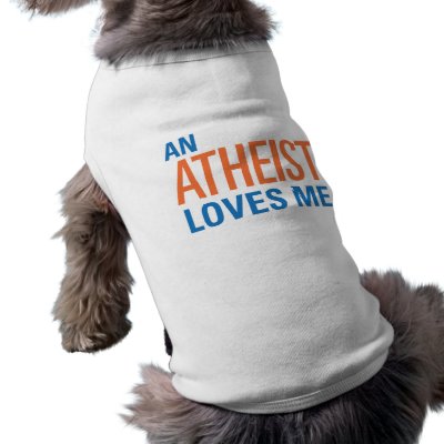 An Atheist Loves Me Doggie Tee Shirt by freethinkertees