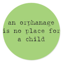 an orphanage is no place for a child round sticker
