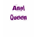 Anal Queen t-shirts