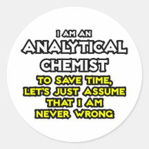 Analytical Chemist...Assume I Am Never Wrong Round Sticker
