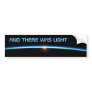 "AND THERE WAS LIGHT"  Bumper Sticker