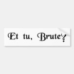 And you, Brutus? Bumper Stickers