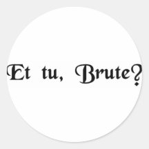 And you, Brutus? Round Stickers