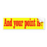 and your point bumper stickers