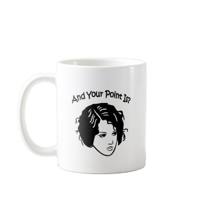 And Your Point Is? Coffee Mug by mommasays