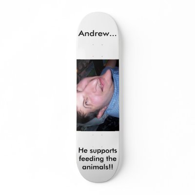Andrew..., He supports feeding the animals Skate Deck by Soulstealer31