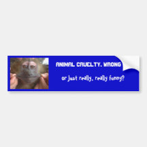 Animal Cruelty. Wrong, or.... Bumper Sticker