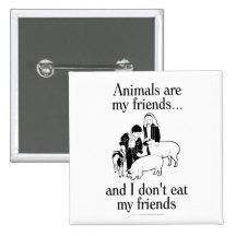 Animals are my friends..and I don't eat my friends Pinback Buttons