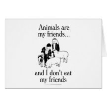 Animals are my friends..and I don't eat my friends Card