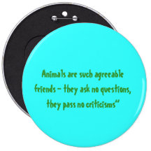 Animals are such agreeable friends - they ask n... pinback button