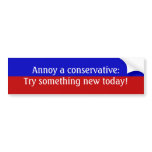 Annoy a conservative: Try something new today! Bumper Stickers