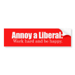 Annoy a LIbearl - Work hard and be  happy Bumperst Bumper Stickers
