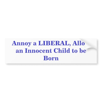 Annoy a LIBERAL, Allow an Innocent Child to be ... Bumper Sticker by Precambrian