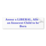 Annoy a LIBERAL, Allow an Innocent Child to be ... bumper stickers