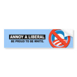 ANNOY A LIBERAL. BE PROUD TO BE WHITE BUMPER STICKER