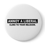 ANNOY A LIBERAL. CLING TO YOUR RELIGION PINS