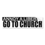 Annoy A Liberal - Go To Church Sticker Bumper Sticker