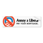 Annoy a Liberal - Pay your mortgage Bumper Stickers
