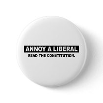 ANNOY A LIBERAL. READ THE CONSTITUTION PINBACK BUTTON