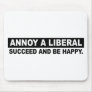 ANNOY A LIBERAL. SUCCEED AND BE HAPPY MOUSE PAD