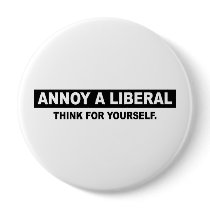 ANNOY A LIBERAL. THINK FOR YOURSELF BUTTON