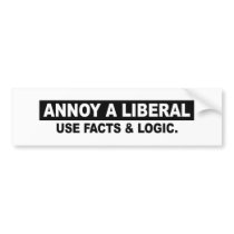 ANNOY A LIBERAL- USE FACTS AND LOGIC bumper stickers