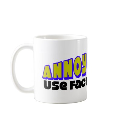 Annoy A Liberal: Use Facts & Logic! Mugs by xuberalles