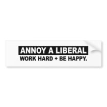 ANNOY A LIBERAL- WORK HARD AND BE HAPPY BUMPER STICKER