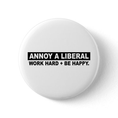 ANNOY A LIBERAL- WORK HARD AND BE HAPPY BUTTONS by AnnoyALiberal