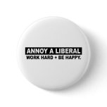 ANNOY A LIBERAL- WORK HARD AND BE HAPPY buttons