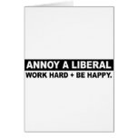 ANNOY A LIBERAL- WORK HARD AND BE HAPPY CARD