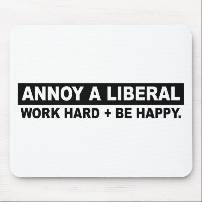 ANNOY A LIBERAL- WORK HARD AND BE HAPPY MOUSE PAD by AnnoyALiberal