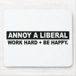 ANNOY A LIBERAL- WORK HARD AND BE HAPPY mousepads