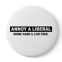 ANNOY A LIBERAL. WORK HARD AND LIVE FREE PINBACK BUTTON