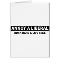 ANNOY A LIBERAL. WORK HARD AND LIVE FREE CARD