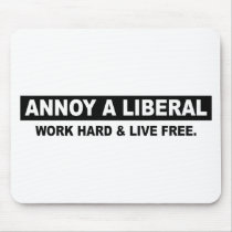 ANNOY A LIBERAL. WORK HARD AND LIVE FREE MOUSE PAD