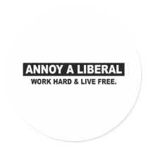 ANNOY A LIBERAL. WORK HARD AND LIVE FREE ROUND STICKER
