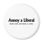 Annoy a Liberal - Work hard and make a living Refrigerator Magnets
