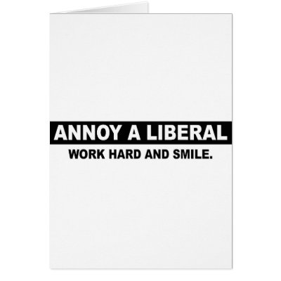 ANNOY A LIBERAL. WORK HARD AND SMILE CARDS by AnnoyALiberal