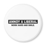 ANNOY A LIBERAL. WORK HARD AND SMILE REFRIGERATOR MAGNETS