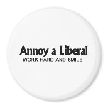 Annoy a Liberal - Work hard and smile Fridge Magnets