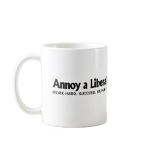 Annoy a Liberal - Work hard. Succeed. Be Happy Coffee Mug