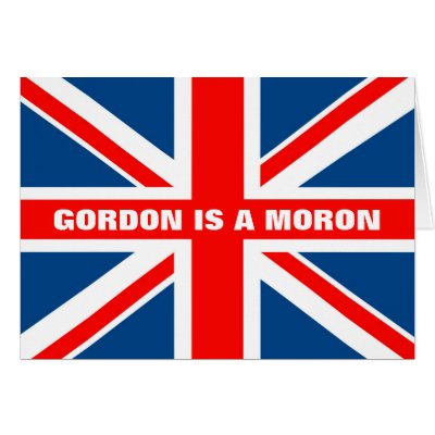 Anti Gordon Brown-Gordon's a moron Greeting Card by LIMEYBOY