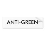 ANTI-GREEN bumper stickers